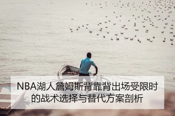 NBA湖人詹姆斯背靠背出场受限时的战术选择与替代方案剖析